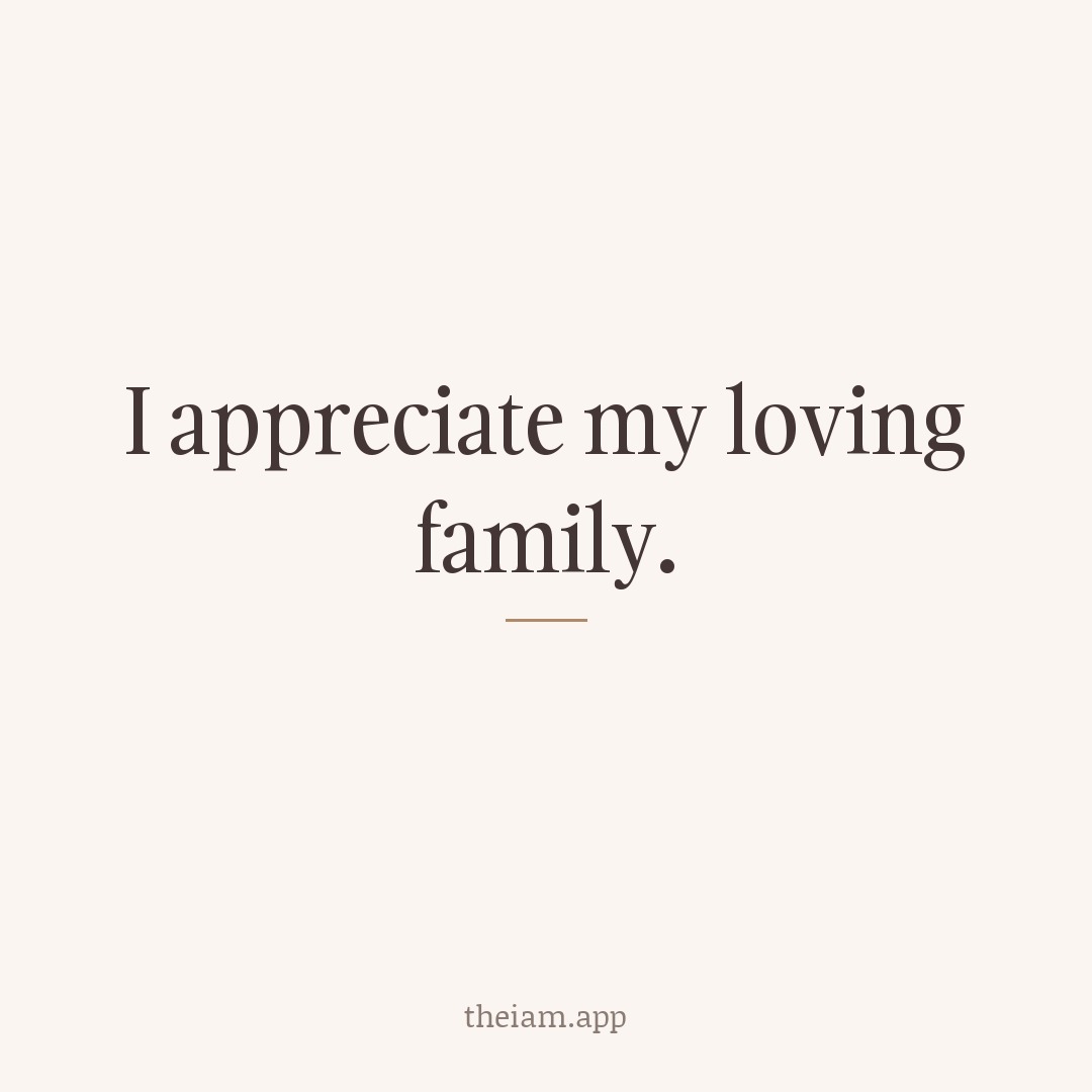 I appreciate my loving family.