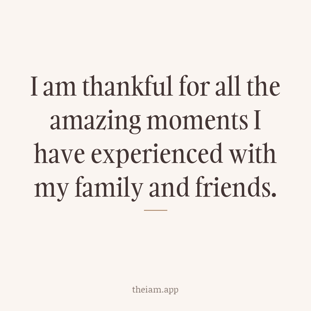 I am thankful for all the amazing moments I have experienced with my family and friends.