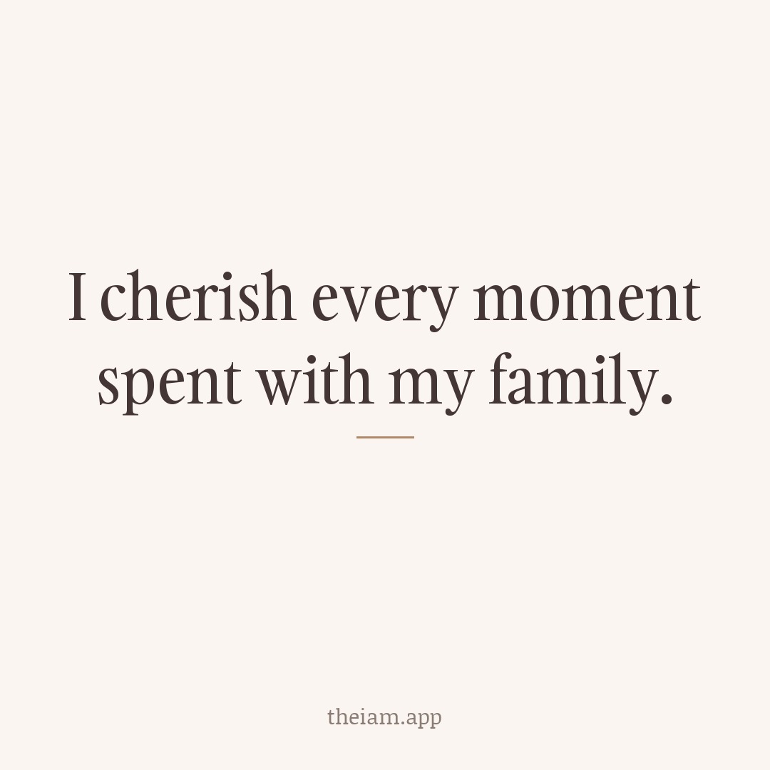 I cherish every moment spent with my family.