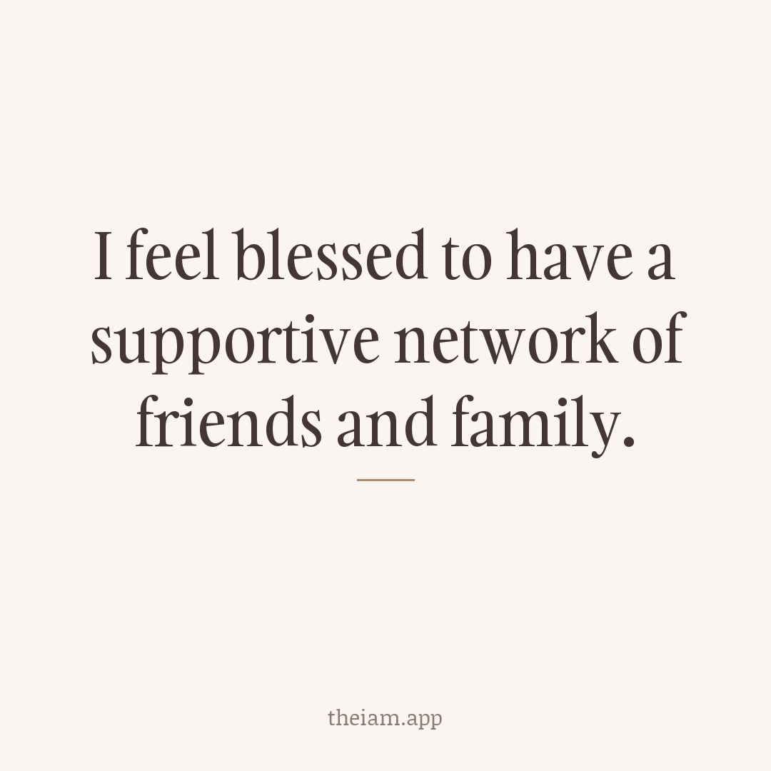 I feel blessed to have a supportive network of friends and family.
