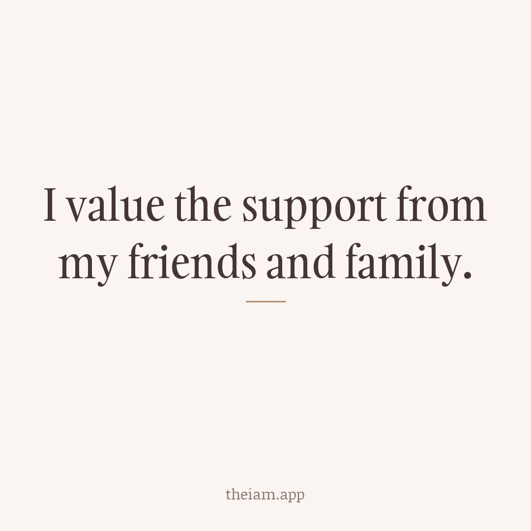 I value the support from my friends and family.