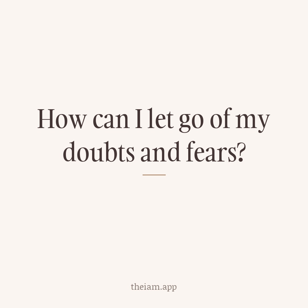 How can I let go of my doubts and fears?