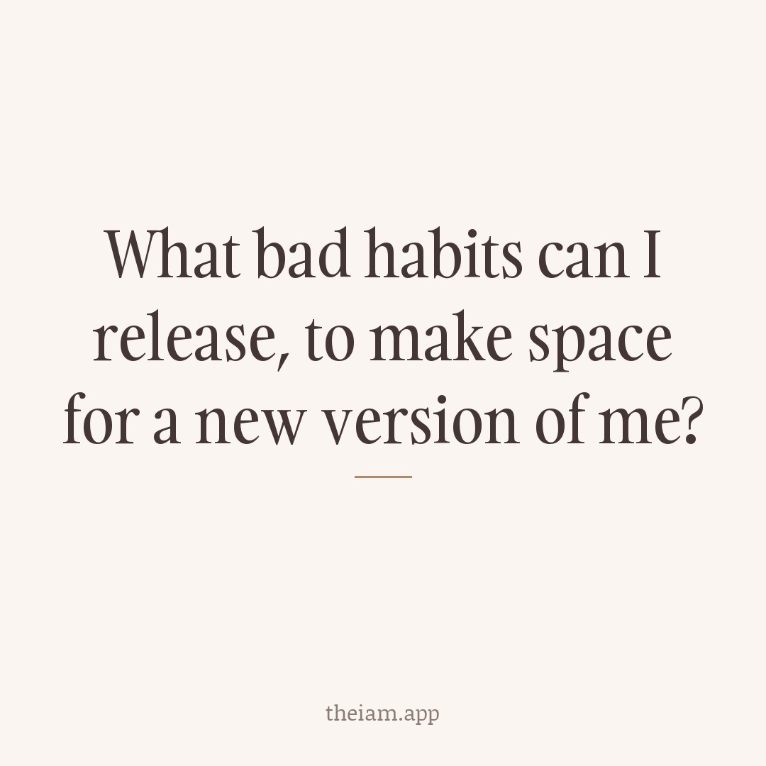 What bad habits can I release, to make space for a new version of me?