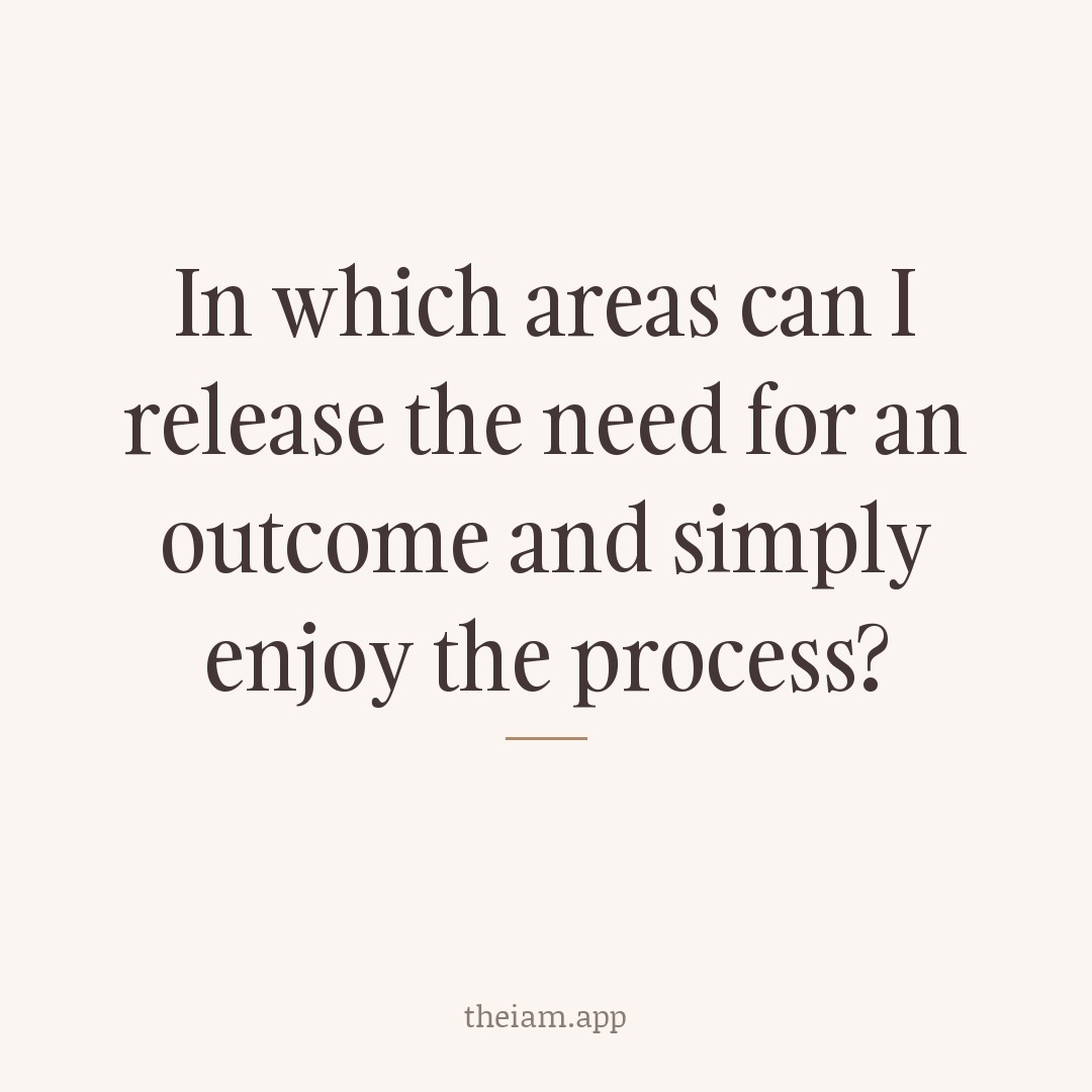 In which areas can I release the need for an outcome and simply enjoy the process?