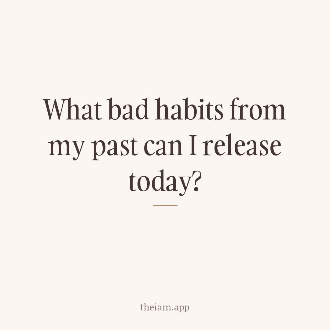 What bad habits from my past can I release today?