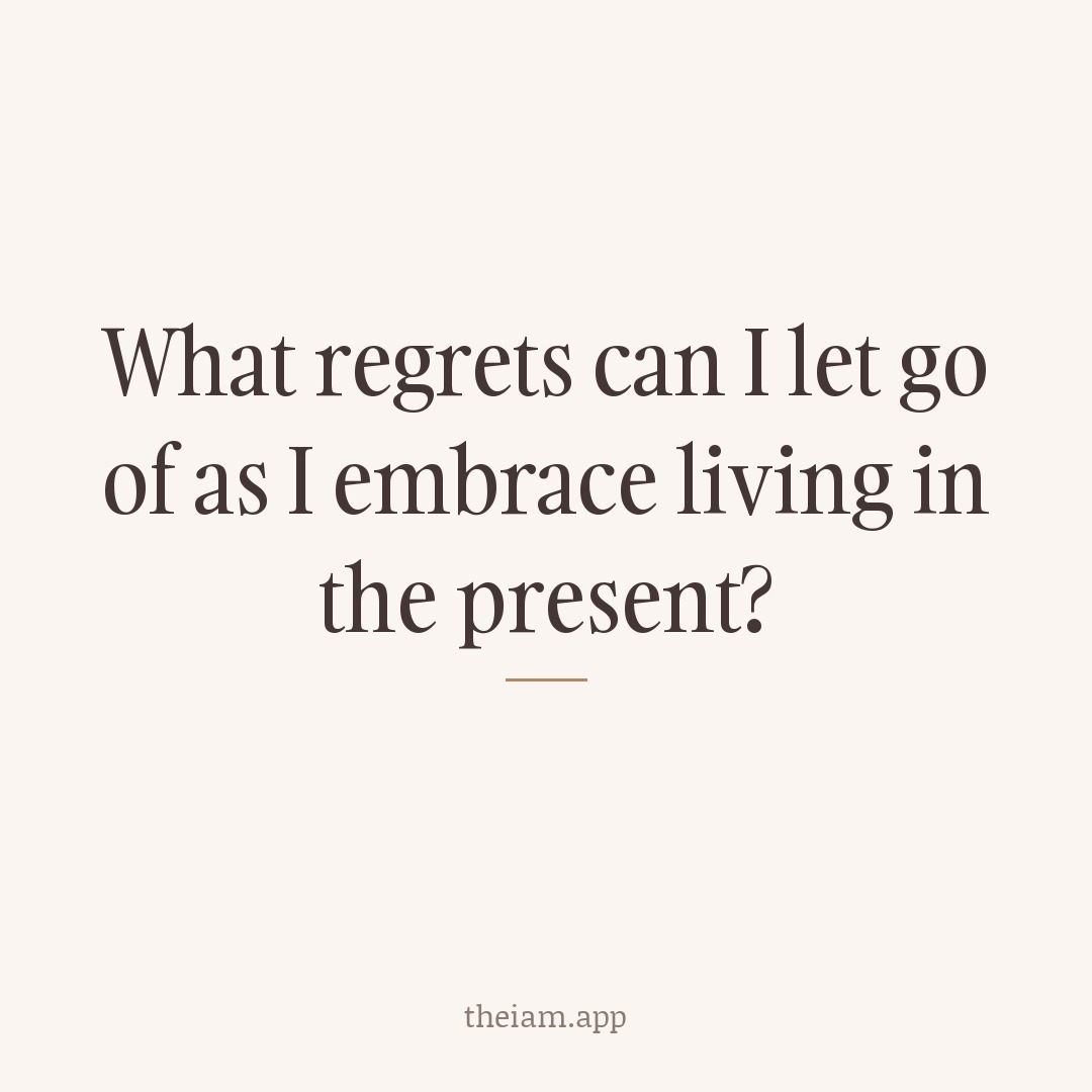 What regrets can I let go of as I embrace living in the present?