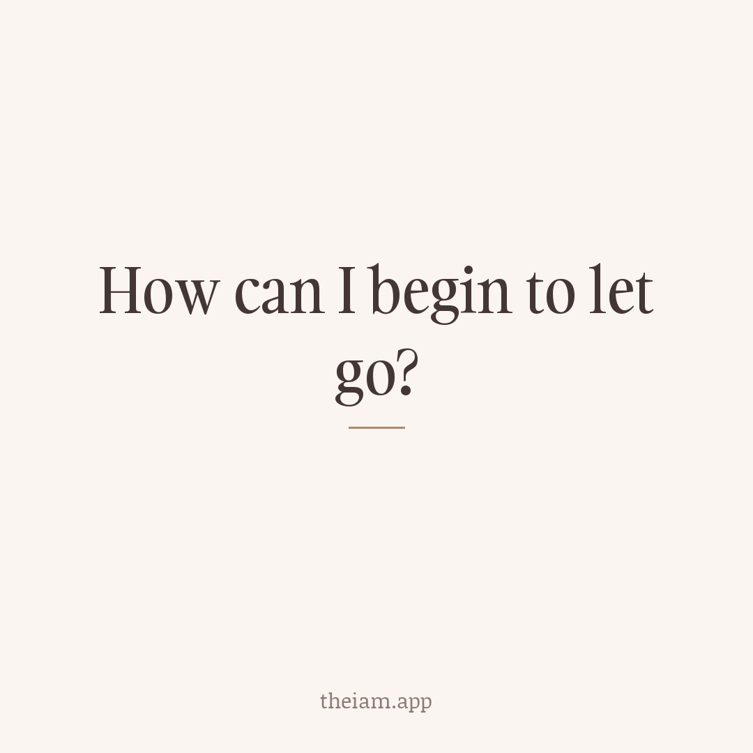 How can I begin to let go?