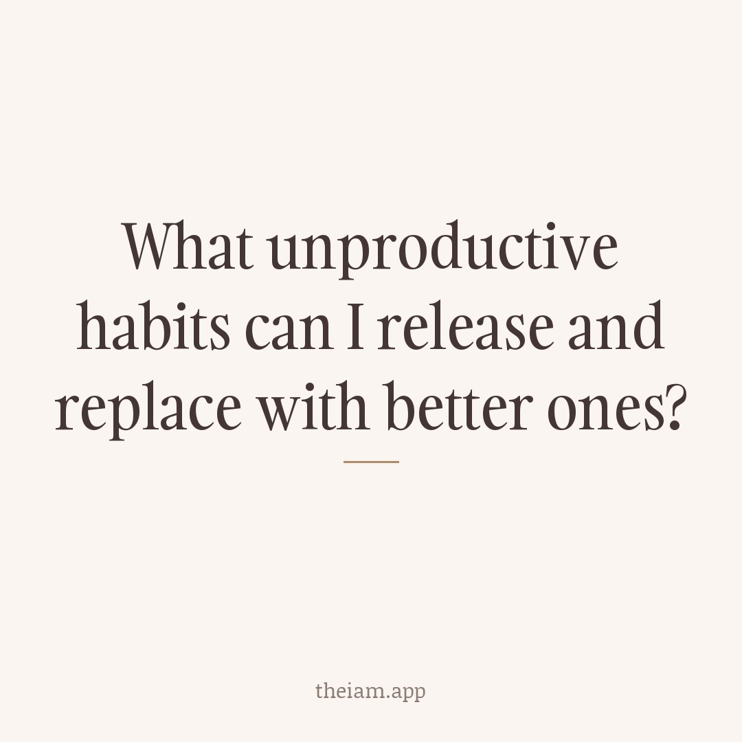What unproductive habits can I release and replace with better ones?