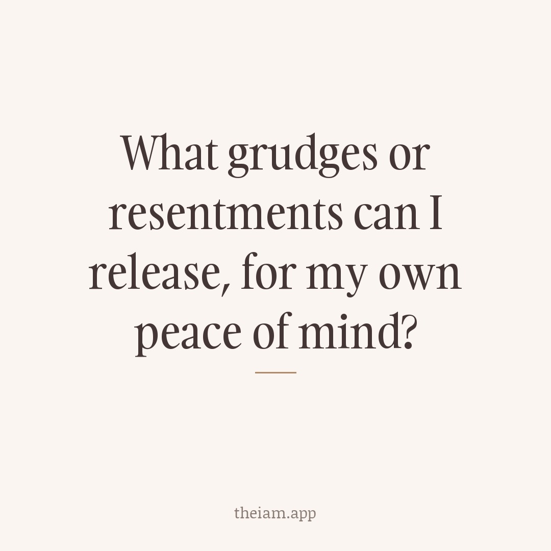What grudges or resentments can I release, for my own peace of mind?