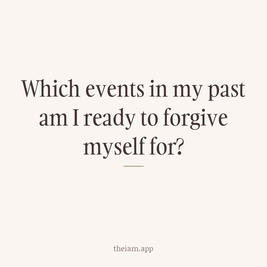 Which events in my past am I ready to forgive myself for?