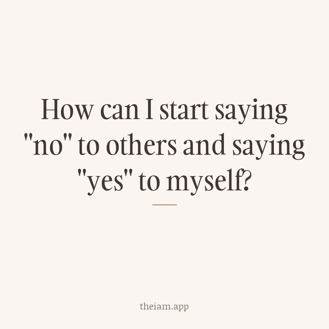 How can I start saying "no" to others and saying "yes" to myself?