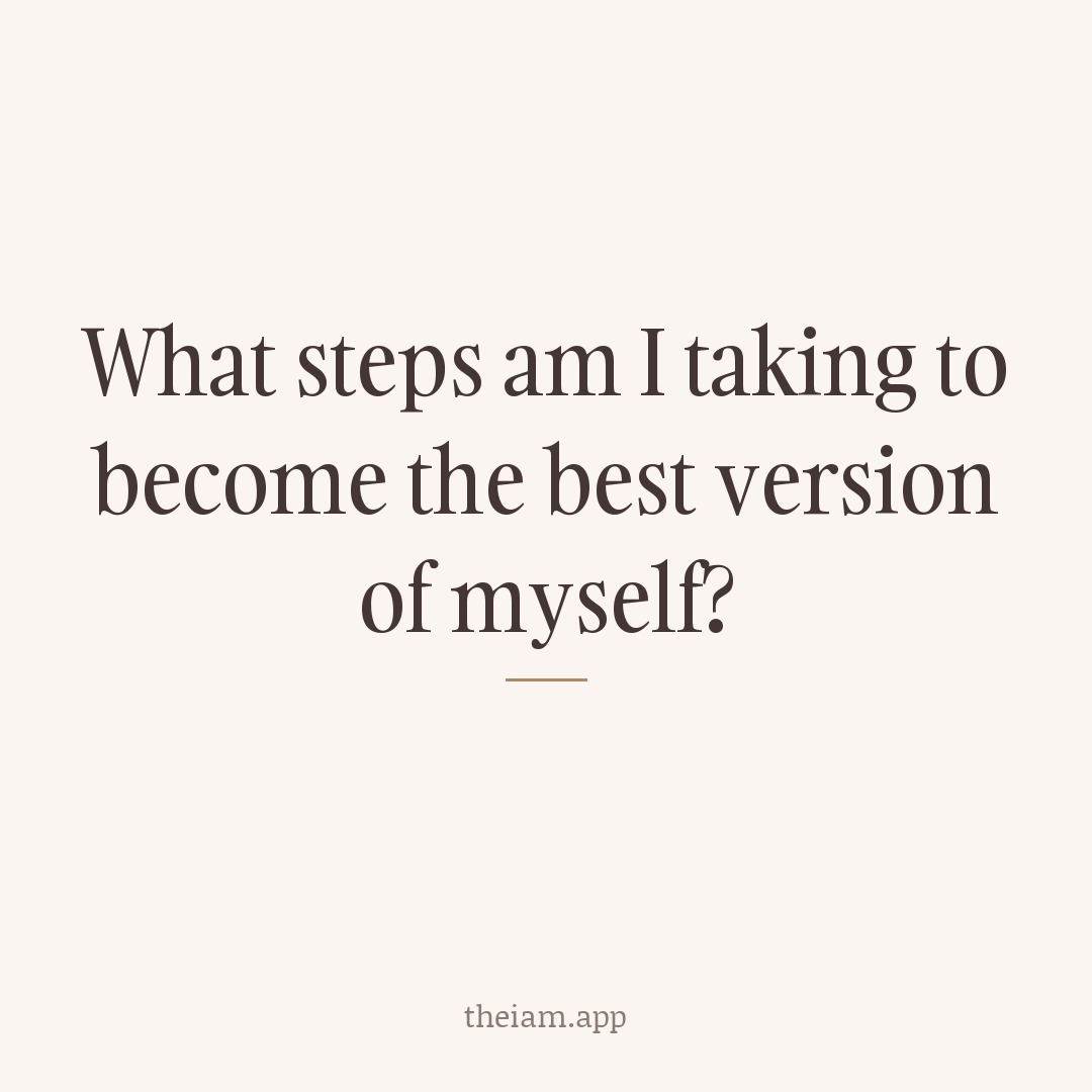 What steps am I taking to become the best version of myself?