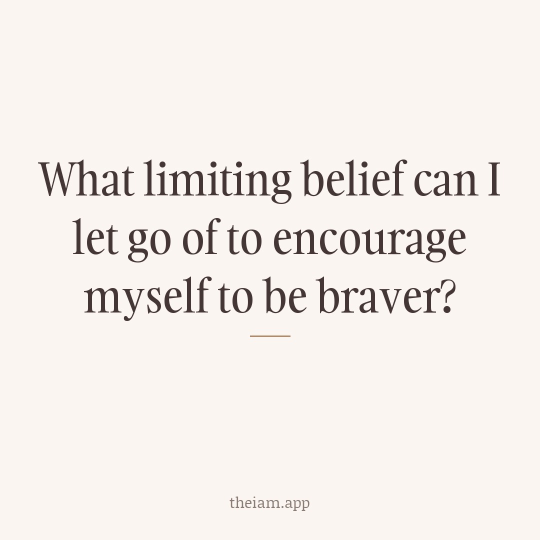 What limiting belief can I let go of to encourage myself to be braver?