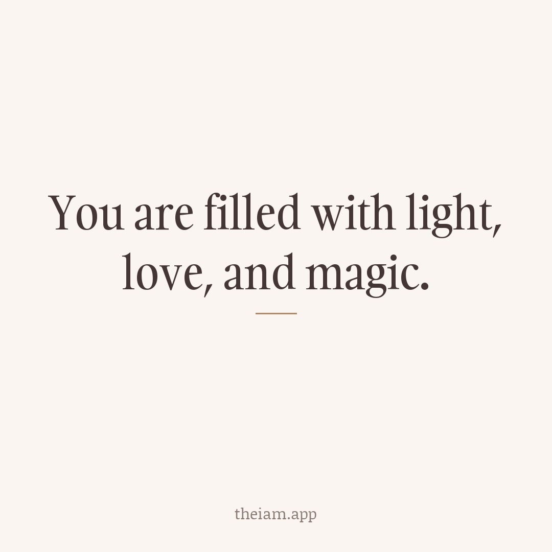 You are filled with light, love, and magic.