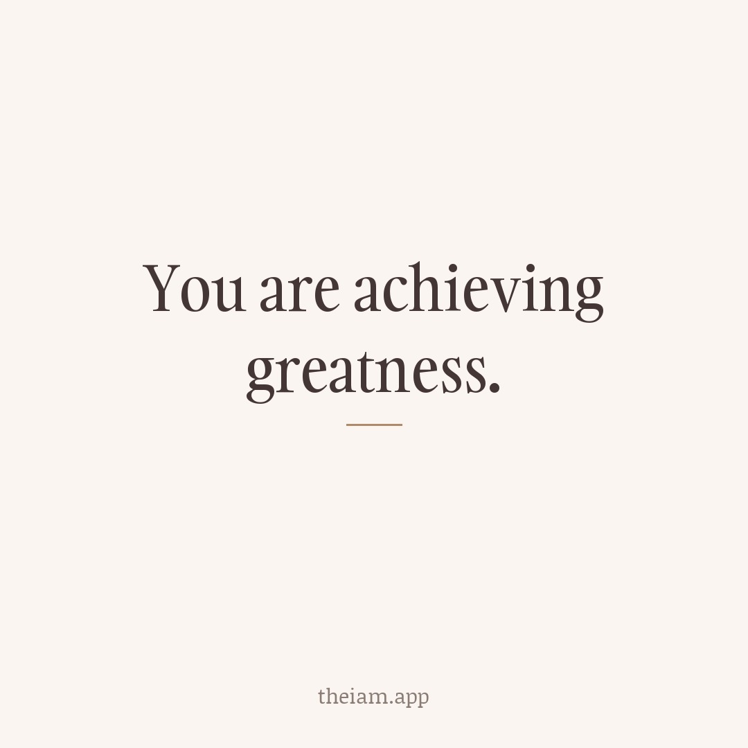 You are achieving greatness.