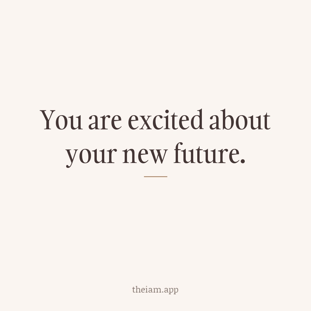 You are excited about your new future.