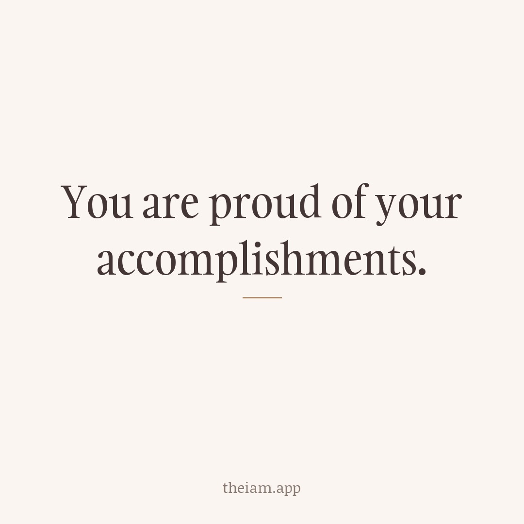 You are proud of your accomplishments.
