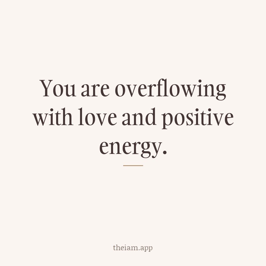 You are overflowing with love and positive energy.