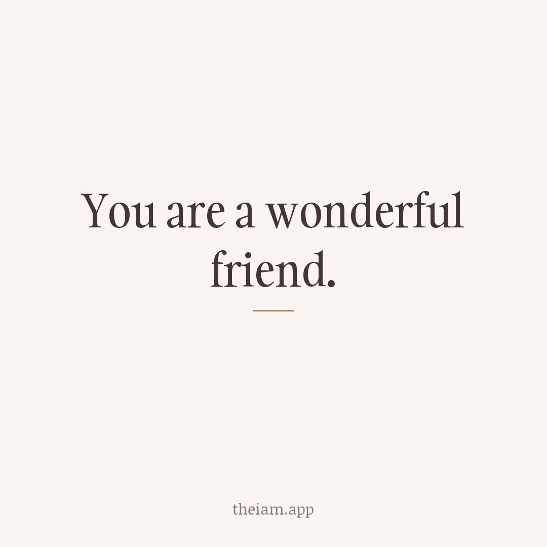You are a wonderful friend.