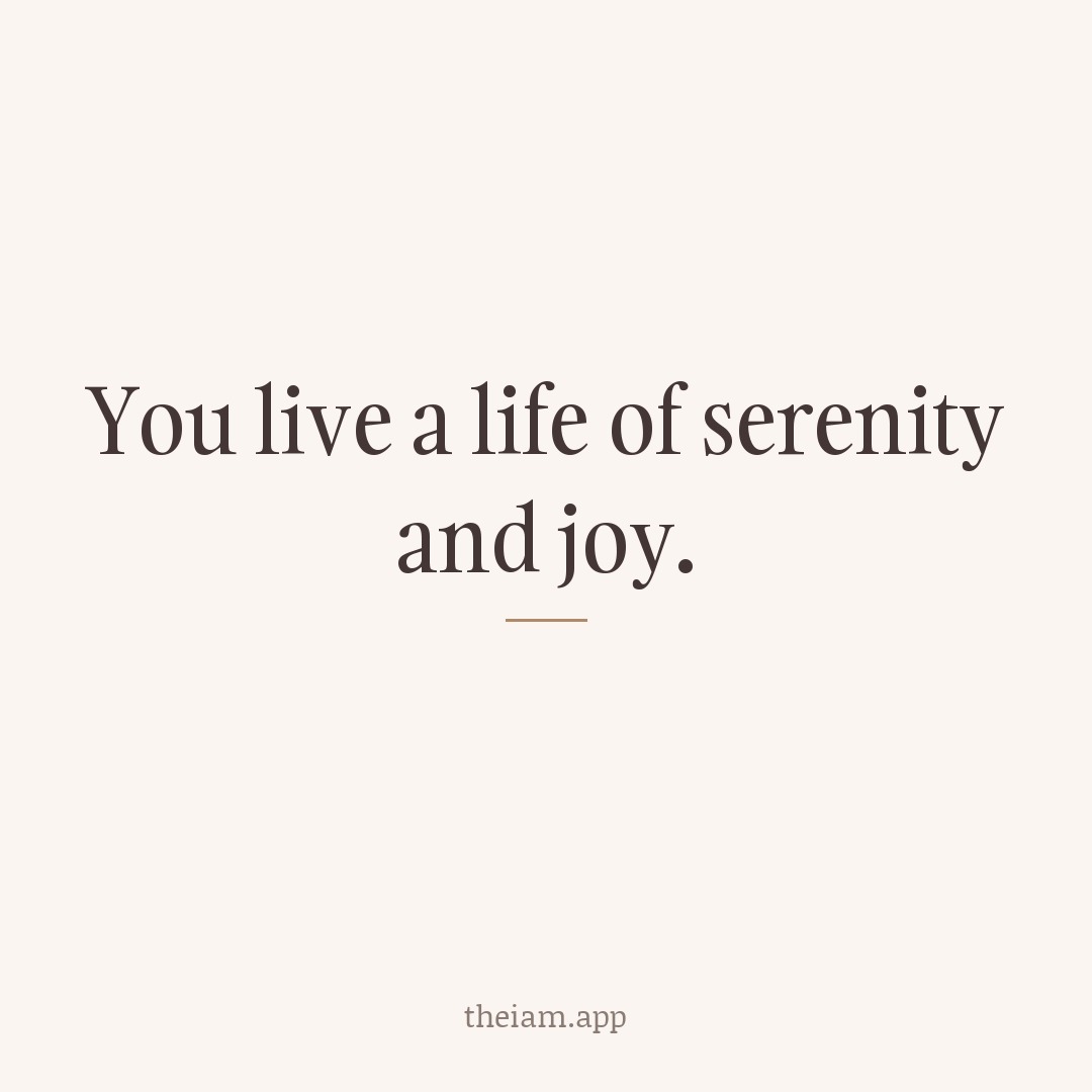 You live a life of serenity and joy.