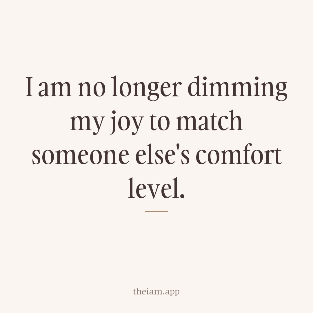 I am no longer dimming my joy to match someone else's comfort level.