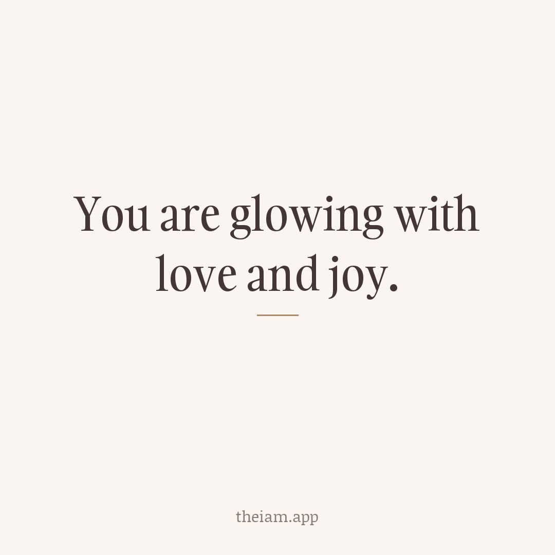 You are glowing with love and joy.