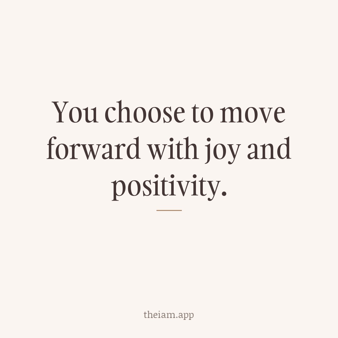 You choose to move forward with joy and positivity.