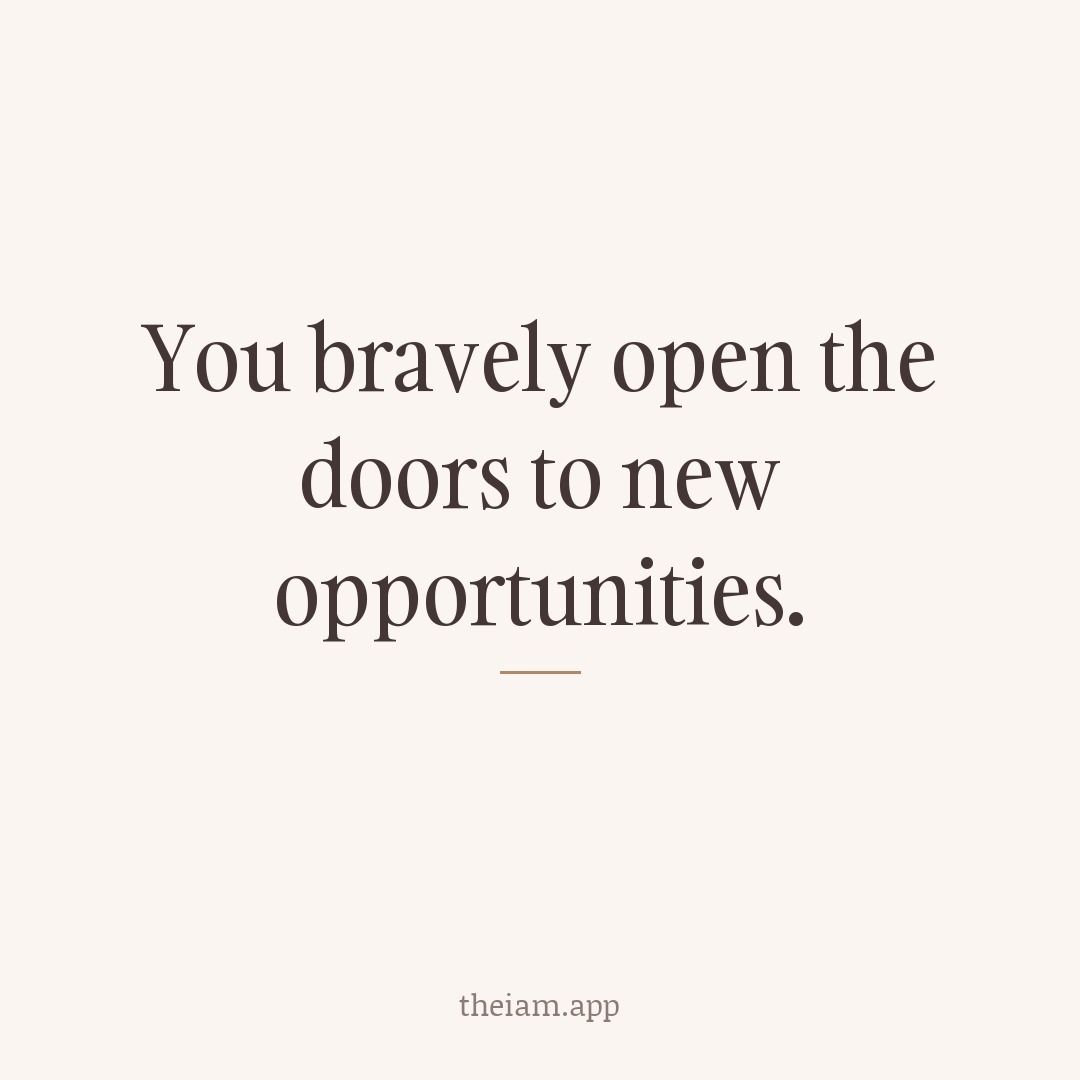 You bravely open the doors to new opportunities.