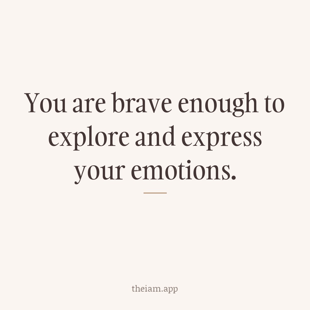 You are brave enough to explore and express your emotions.