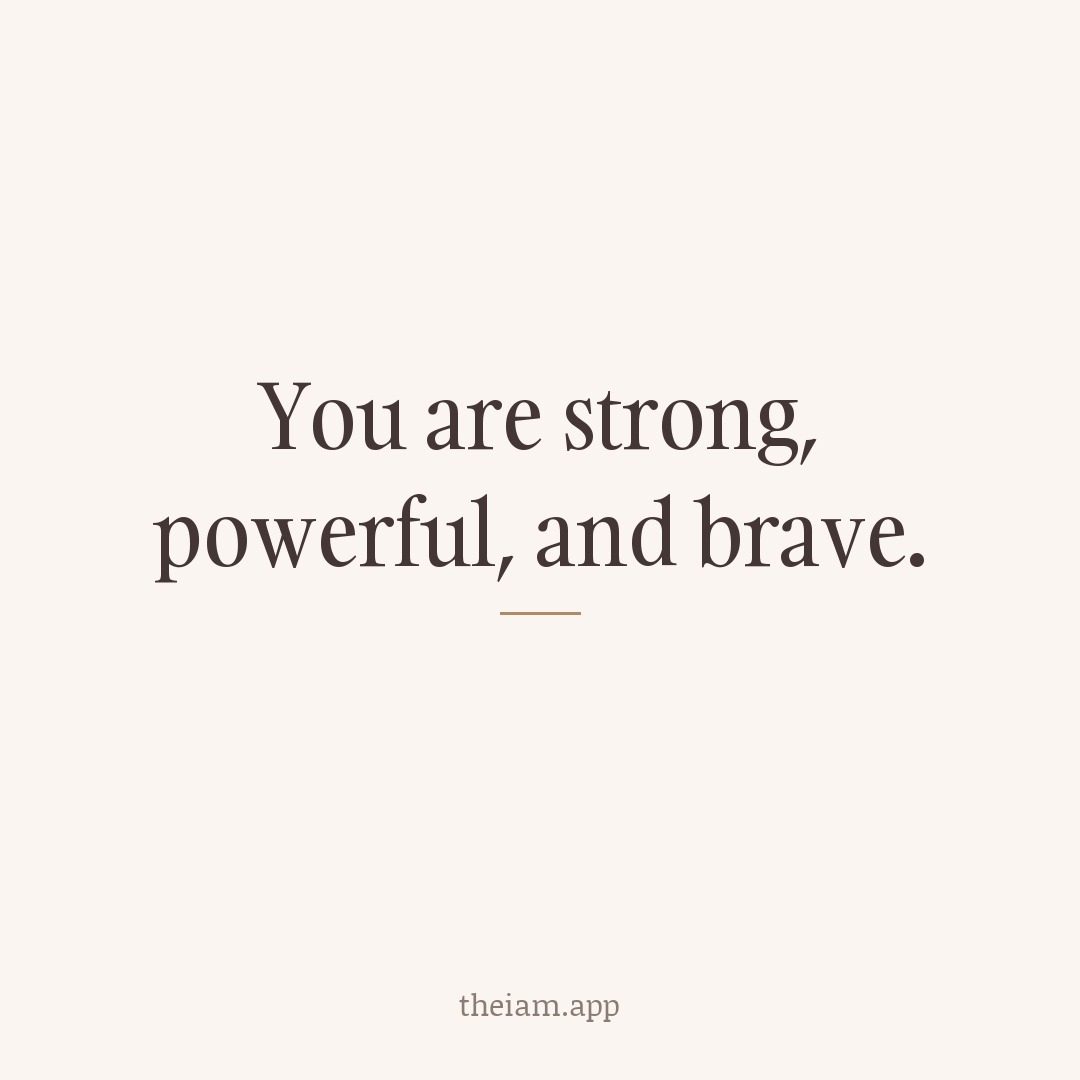 You are strong, powerful, and brave.