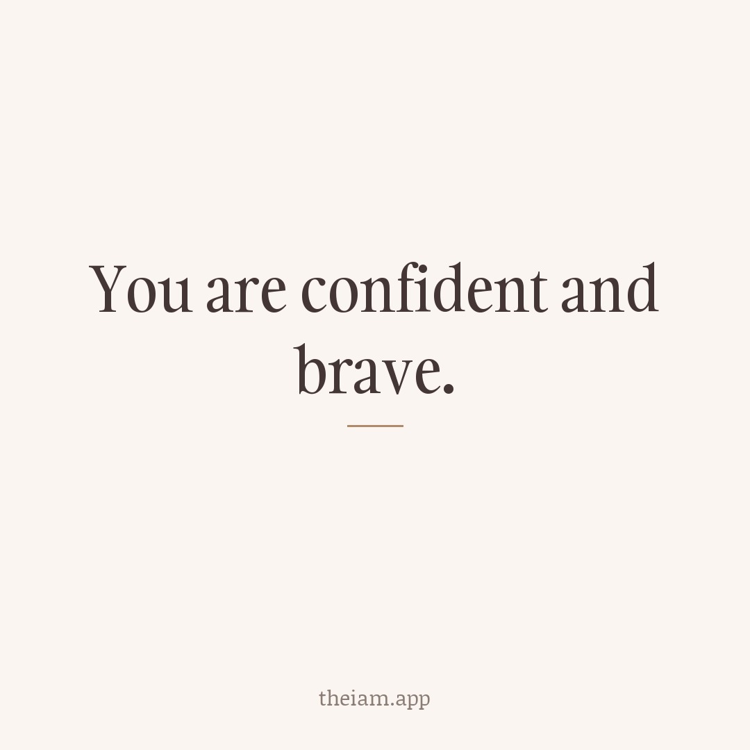 You are confident and brave.