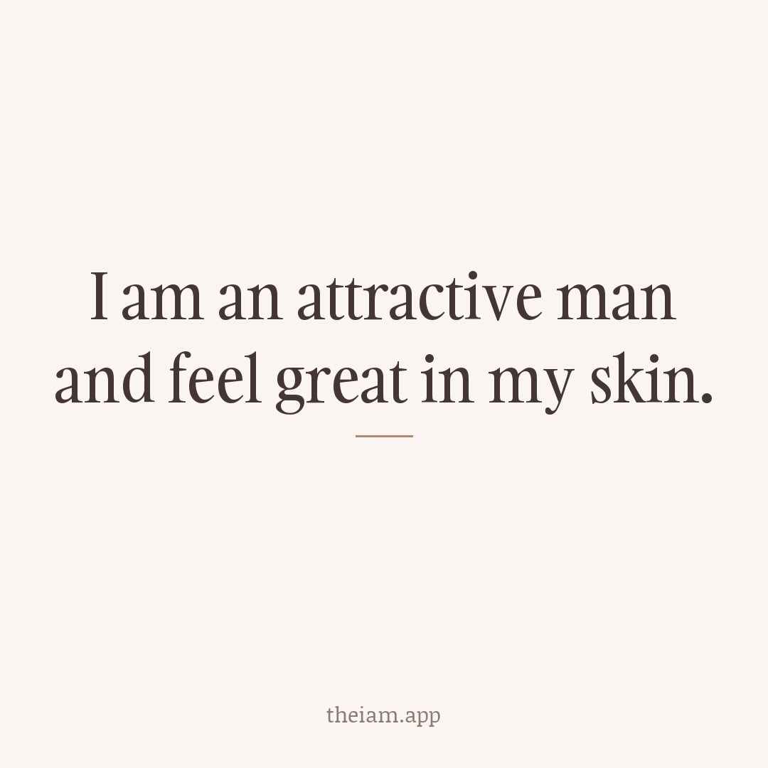 I am an attractive man and feel great in my skin.