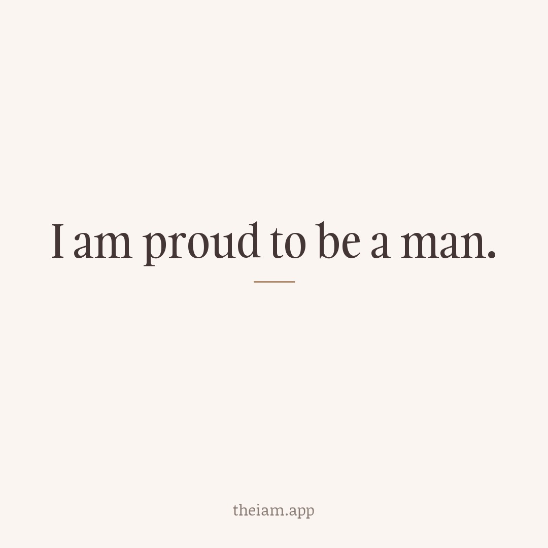 I am proud to be a man.