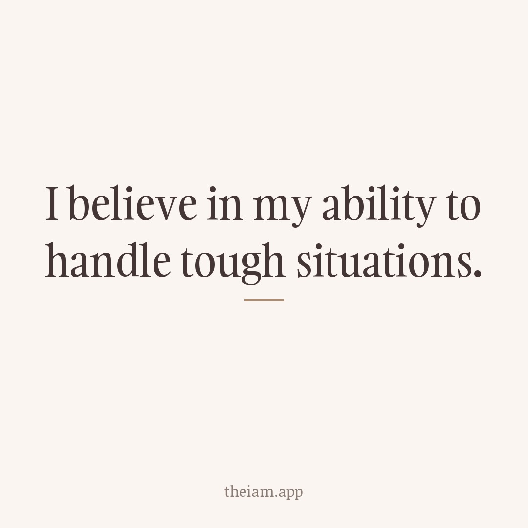 I believe in my ability to handle tough situations.