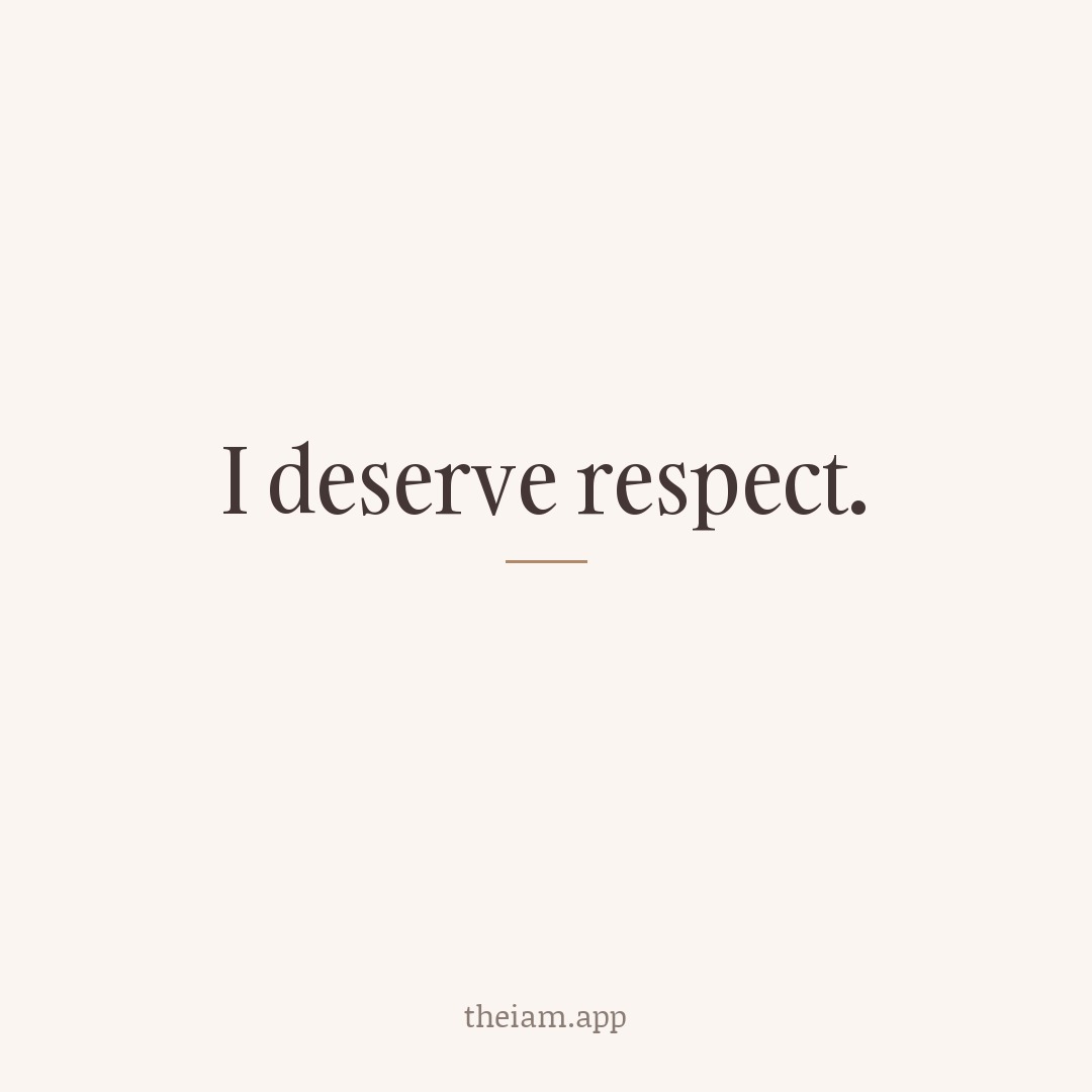 I deserve respect.