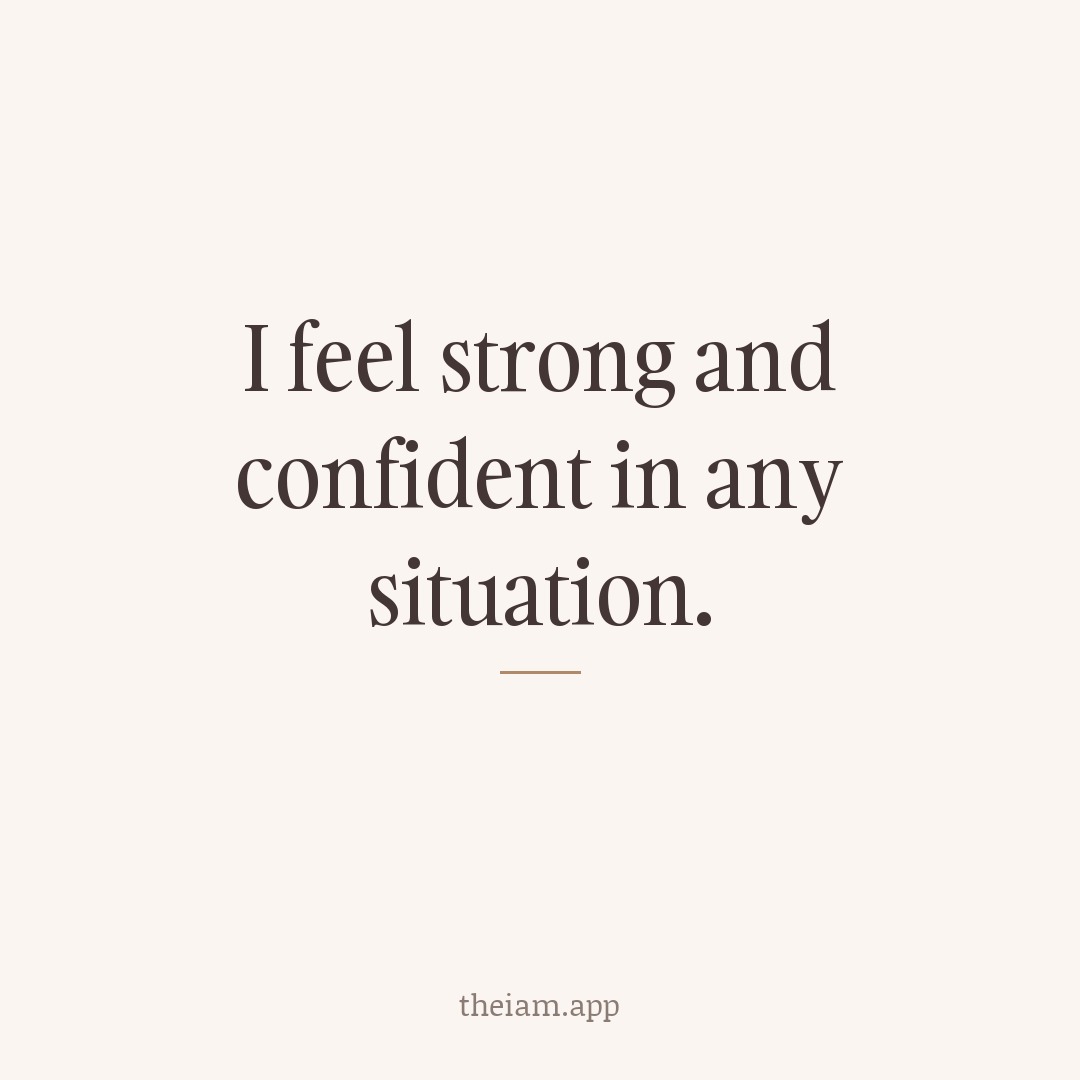 I feel strong and confident in any situation.