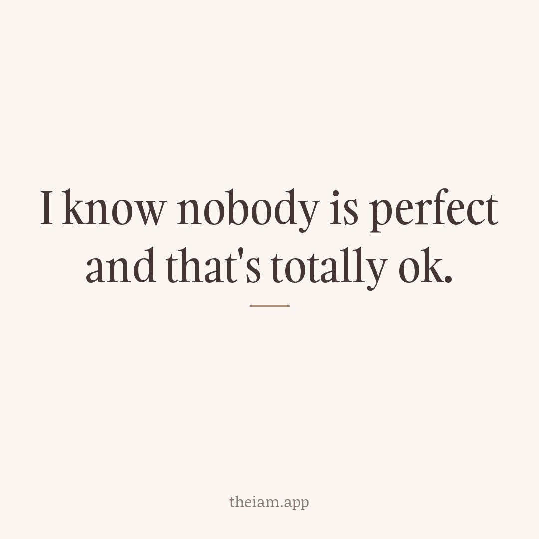 I know nobody is perfect and that's totally ok.