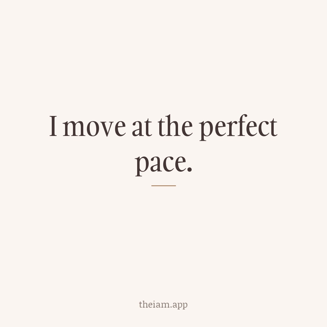 I move at the perfect pace.
