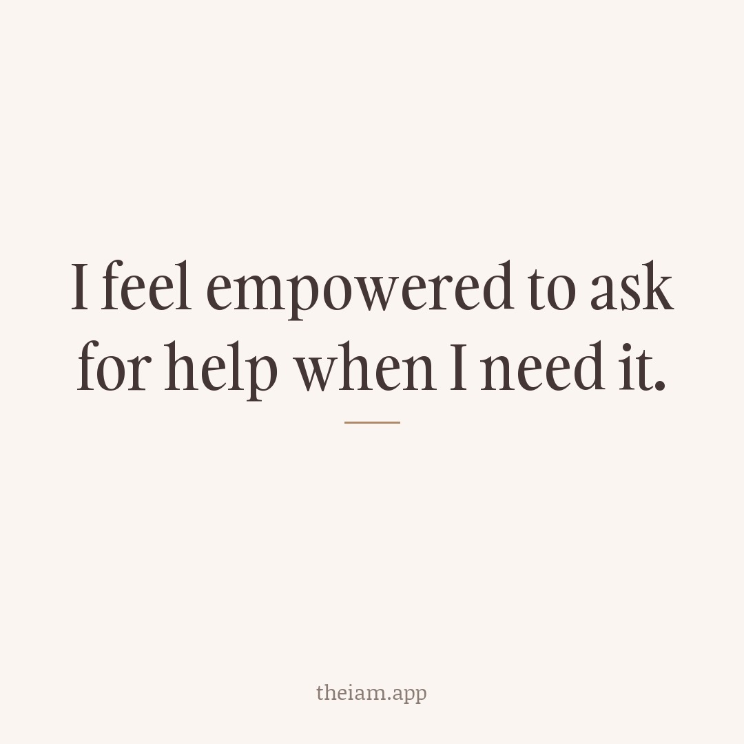 I feel empowered to ask for help when I need it.