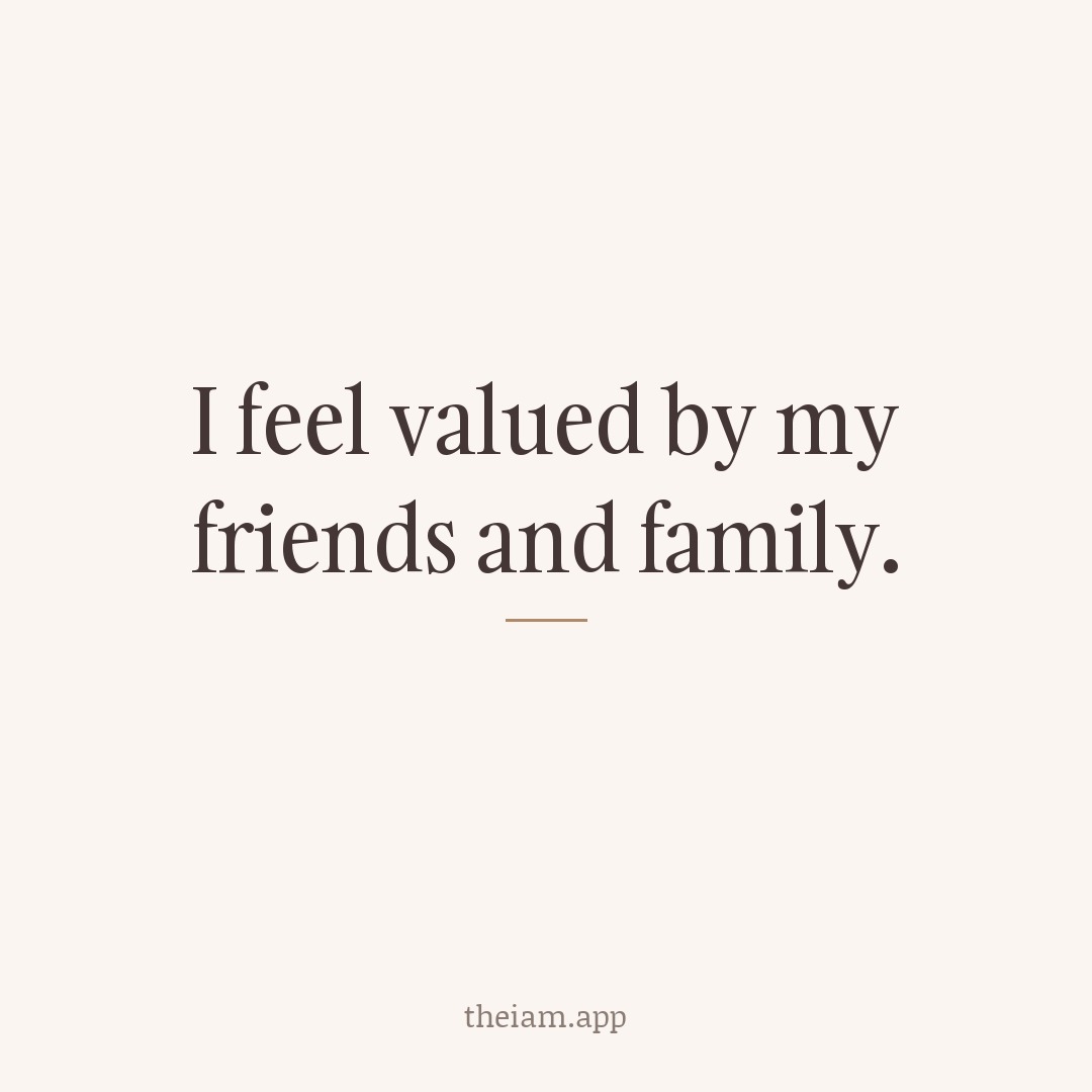 I feel valued by my friends and family.