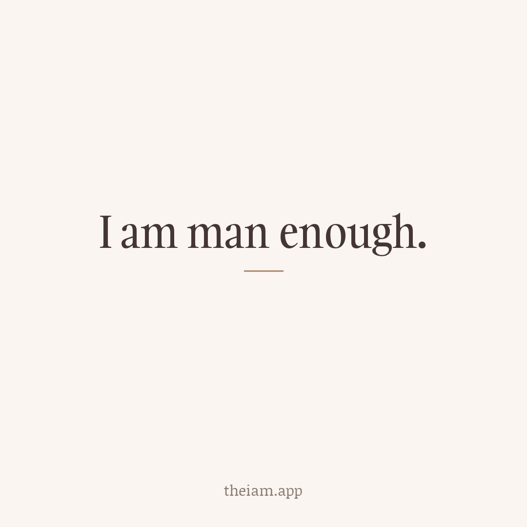 I am man enough.