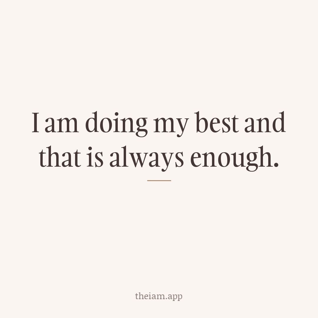 I am doing my best and that is always enough.