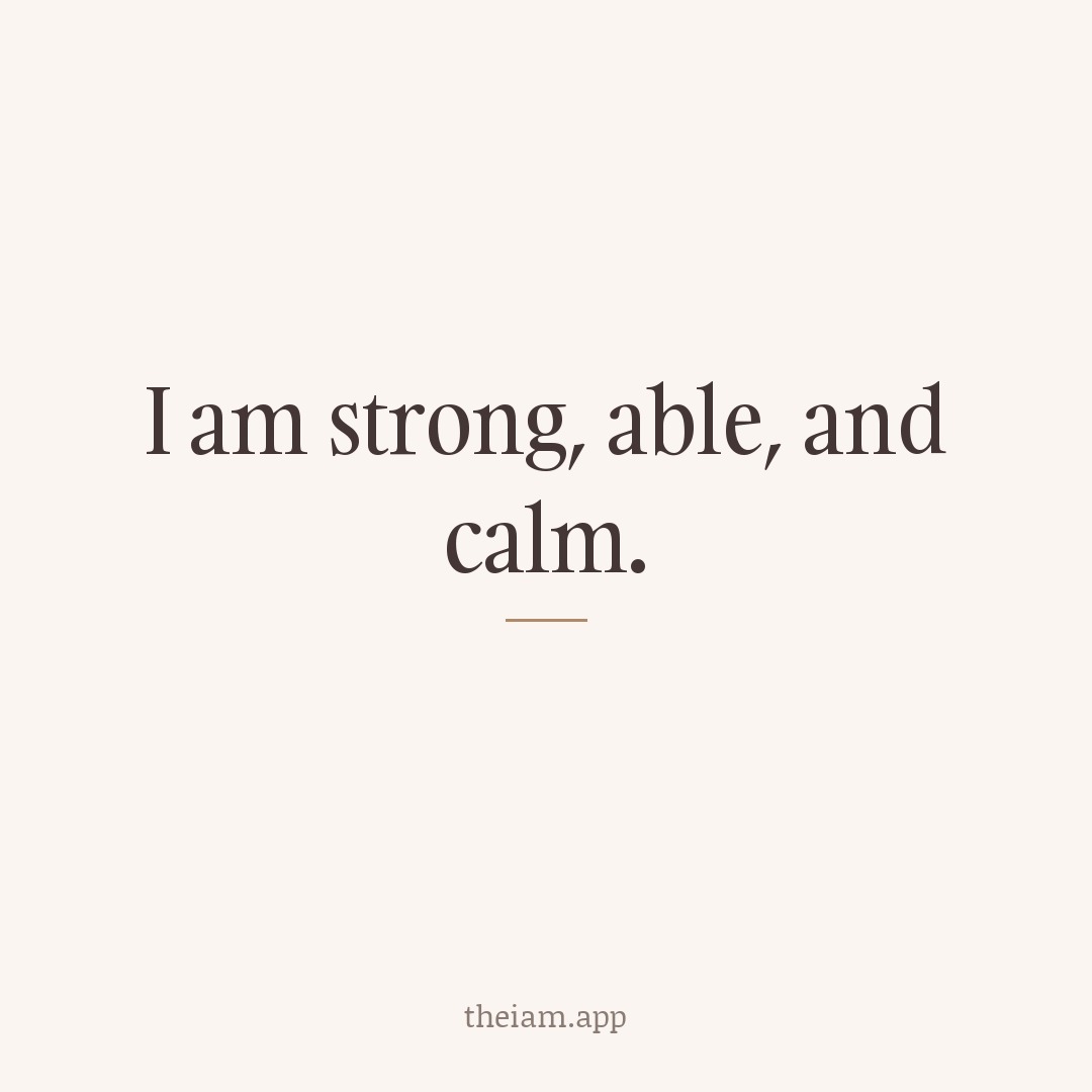 I am strong, able, and calm.