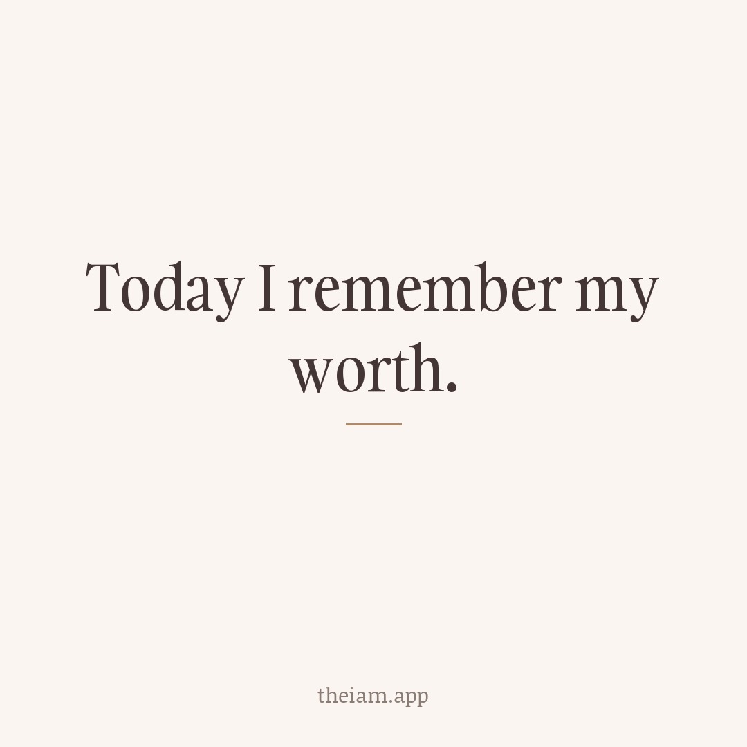 Today I remember my worth.