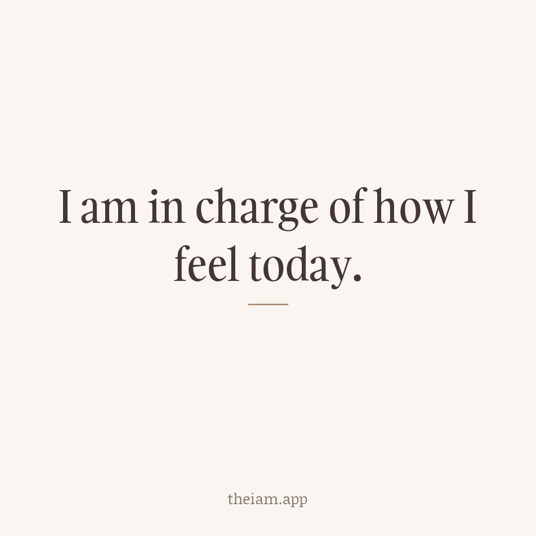I am in charge of how I feel today.