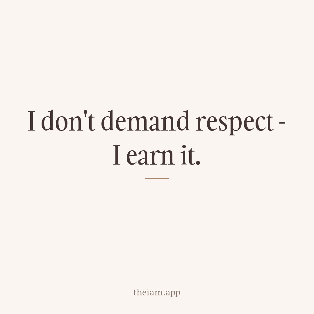 I don't demand respect - I earn it.