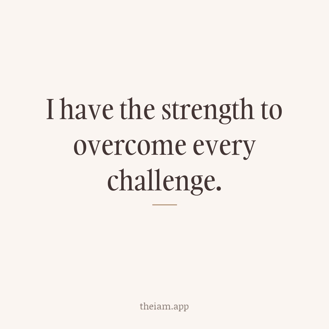 I have the strength to overcome every challenge.