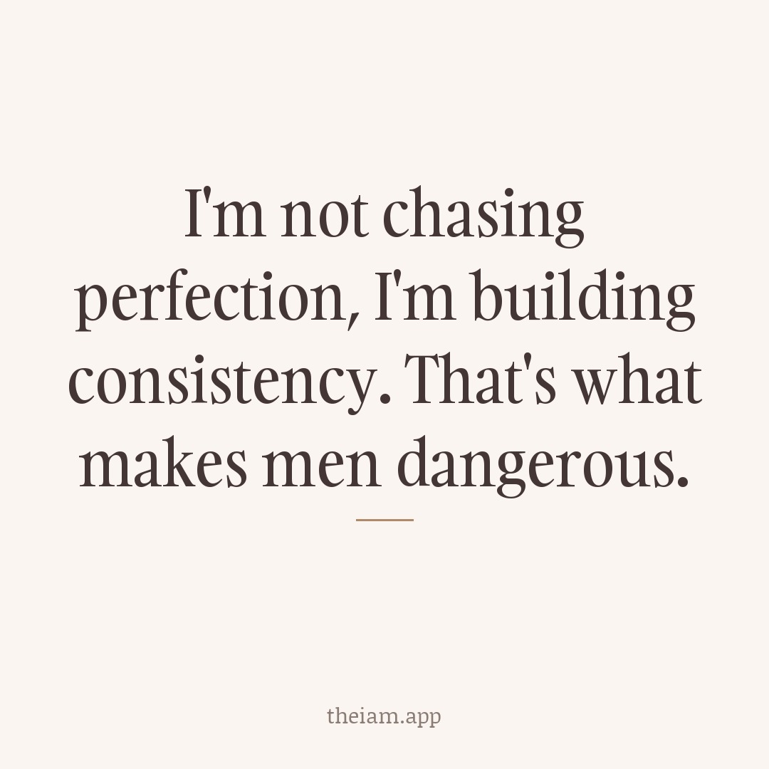 I'm not chasing perfection, I'm building consistency. That's what makes men dangerous.