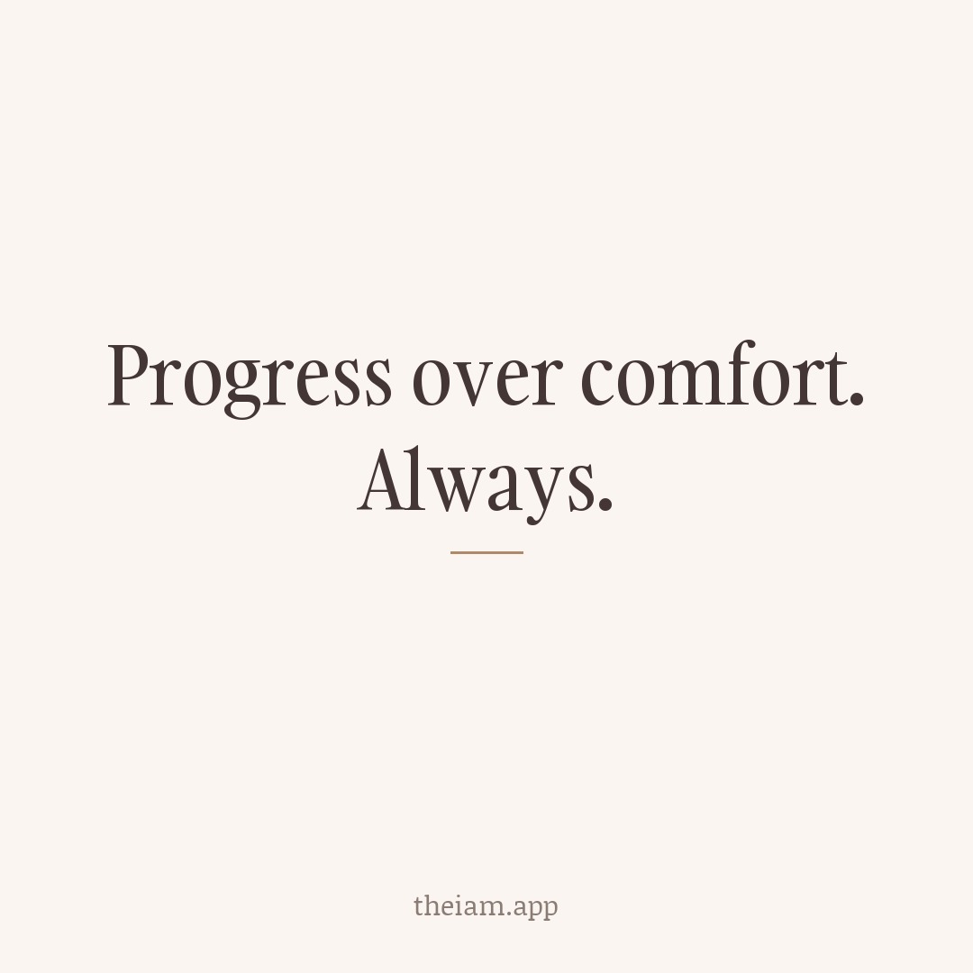 Progress over comfort. Always.