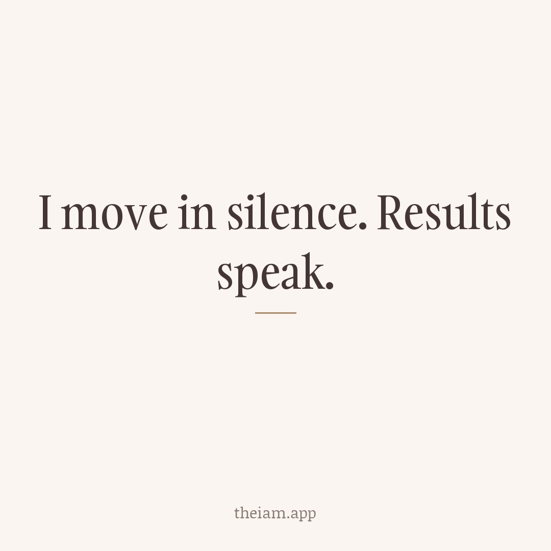 I move in silence. Results speak.